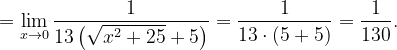\dpi{120} =\lim_{x\rightarrow 0}\frac{1}{13\left ( \sqrt{x^{2}+25}+5 \right )}=\frac{1}{13\cdot \left ( 5+5 \right )}=\frac{1}{130}.